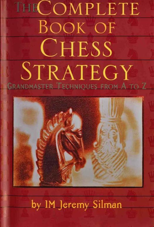 The Complete Book of Chess Strategy: Grandmaster Techniques from A to Z :  Jeremy Silman : Free Download, Borrow, and Streaming : Internet Archive